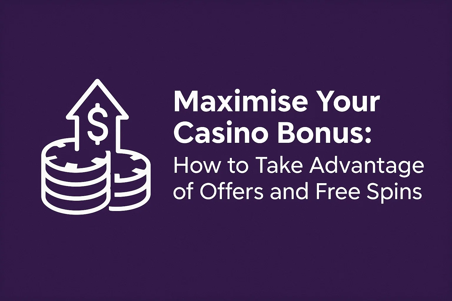 Maximise Your Casino Bonus: How to Take Advantage of Offers and Free Spins
