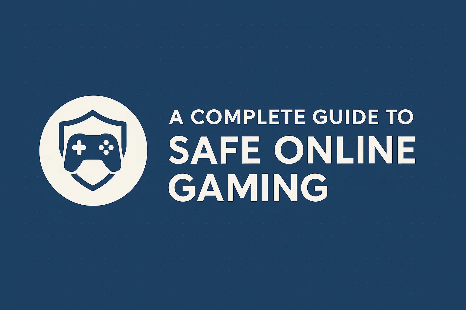 A Complete Guide to Safe Online Gaming