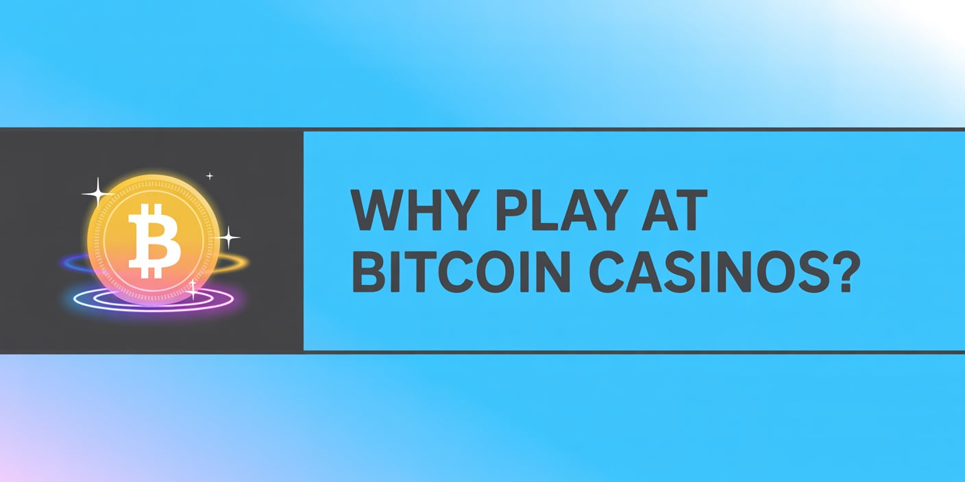 Why Play at Bitcoin Casinos?