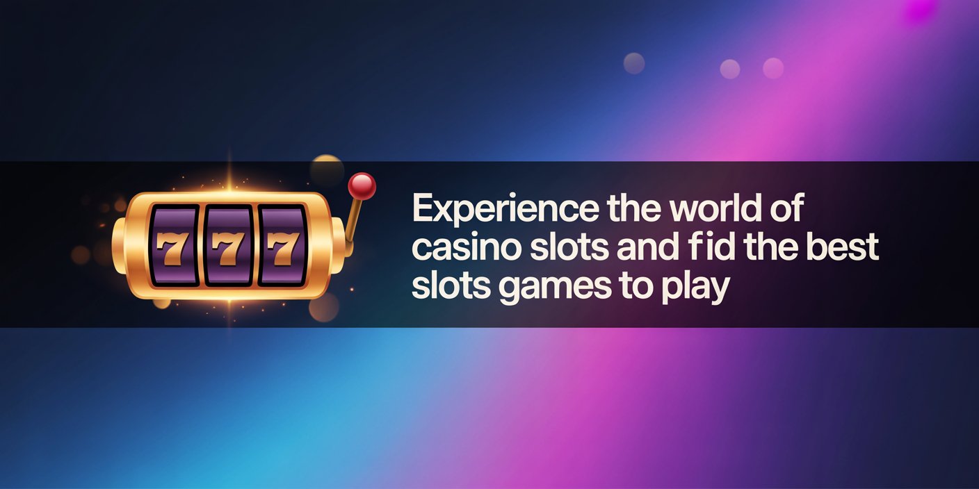 Experience the World of Casino Slots and Find the Best Slots Games to Play